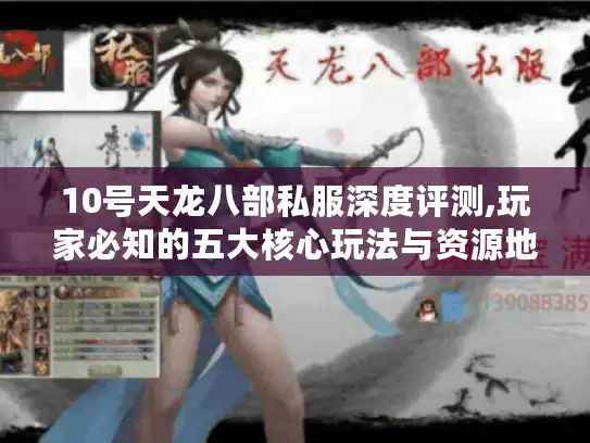 10号天龙八部私服深度评测,玩家必知的五大核心玩法与资源地图 10号天龙八部私服深度评测,玩家必知的五大核心玩法与资源地图