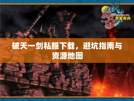 破天一剑私服下载，避坑指南与资源地图