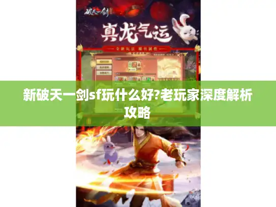 新破天一剑sf玩什么好?老玩家深度解析攻略
