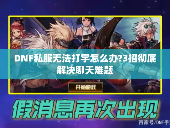 DNF私服无法打字怎么办?3招彻底解决聊天难题