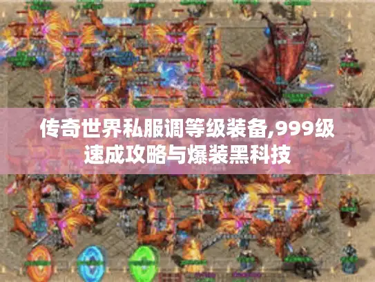传奇世界私服调等级装备,999级速成攻略与爆装黑科技