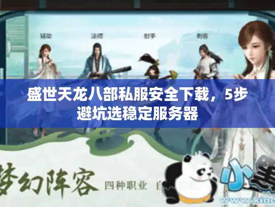 盛世天龙八部私服安全下载，5步避坑选稳定服务器