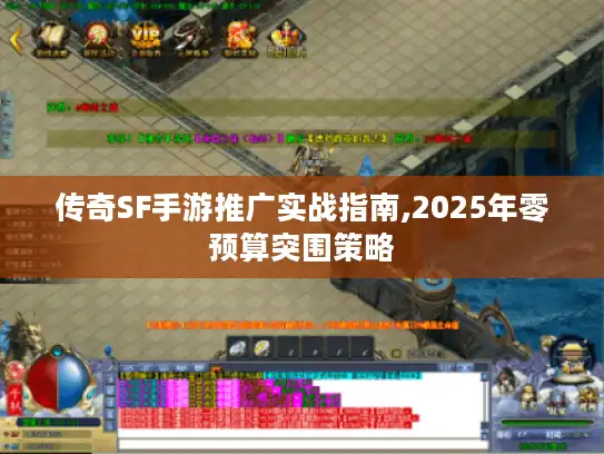 传奇SF手游推广实战指南,2025年零预算突围策略
