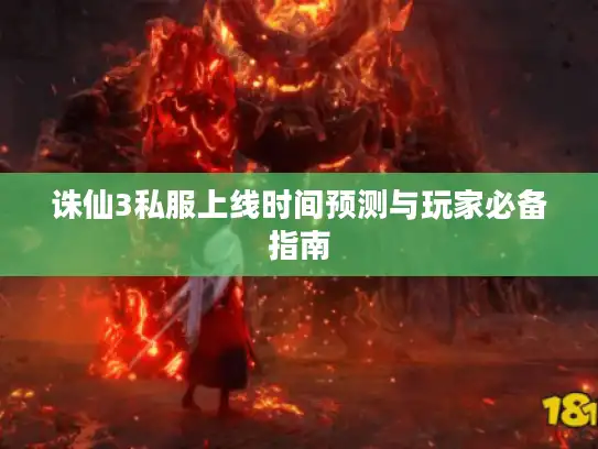 诛仙3私服上线时间预测与玩家必备指南