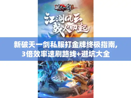 新破天一剑私服打金牌终极指南,3倍效率速刷路线+避坑大全 新破天一剑私服打金牌终极指南,3倍效率速刷路线+避坑大全
