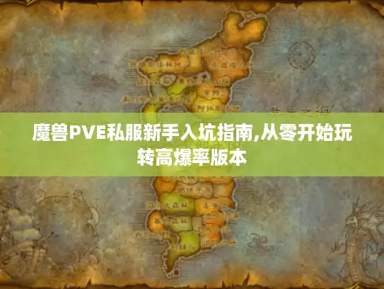 魔兽PVE私服新手入坑指南,从零开始玩转高爆率版本