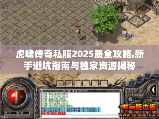 虎啸传奇私服2025最全攻略,新手避坑指南与独家资源揭秘