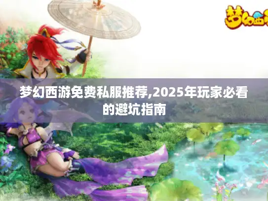 梦幻西游免费私服推荐,2025年玩家必看的避坑指南
