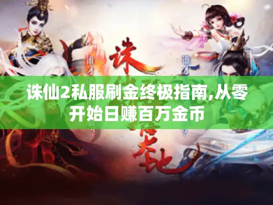 诛仙2私服刷金终极指南,从零开始日赚百万金币