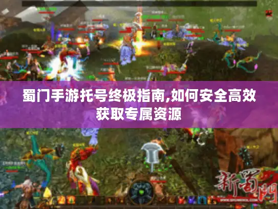 蜀门手游托号终极指南,如何安全高效获取专属资源