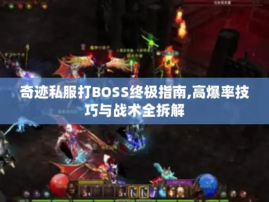 奇迹私服打BOSS终极指南,高爆率技巧与战术全拆解 奇迹私服打BOSS终极指南,高爆率技巧与战术全拆解