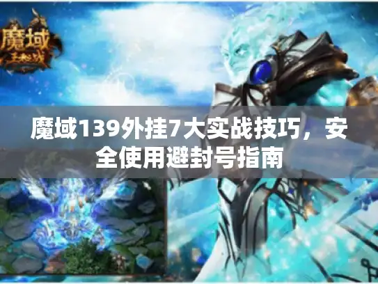 魔域139外挂7大实战技巧，安全使用避封号指南