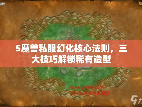 5魔兽私服幻化核心法则，三大技巧解锁稀有造型