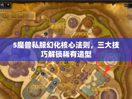 5魔兽私服幻化核心法则，三大技巧解锁稀有造型