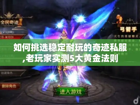 如何挑选稳定耐玩的奇迹私服,老玩家实测5大黄金法则