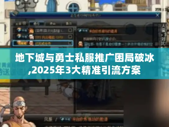 地下城与勇士私服推广困局破冰,2025年3大精准引流方案