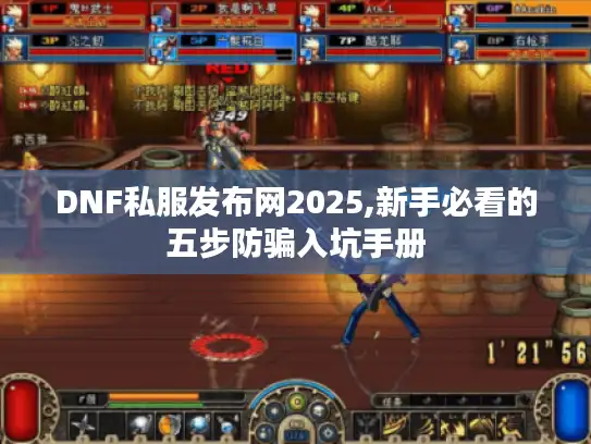 DNF私服发布网2025,新手必看的五步防骗入坑手册 DNF私服发布网2025,新手必看的五步防骗入坑手册