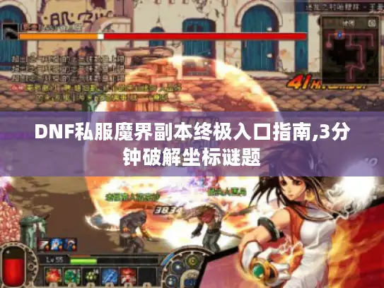 DNF私服魔界副本终极入口指南,3分钟破解坐标谜题