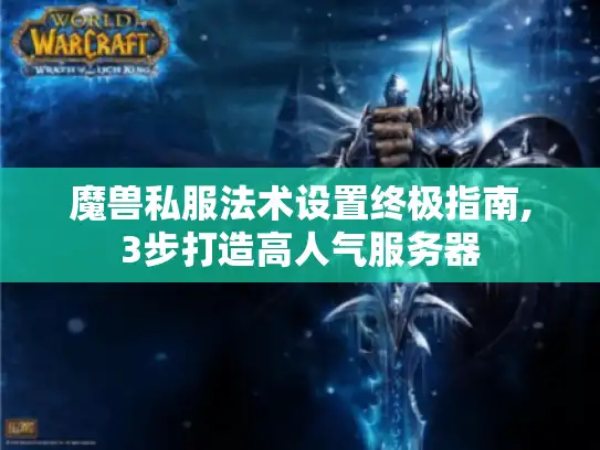 魔兽私服法术设置终极指南,3步打造高人气服务器