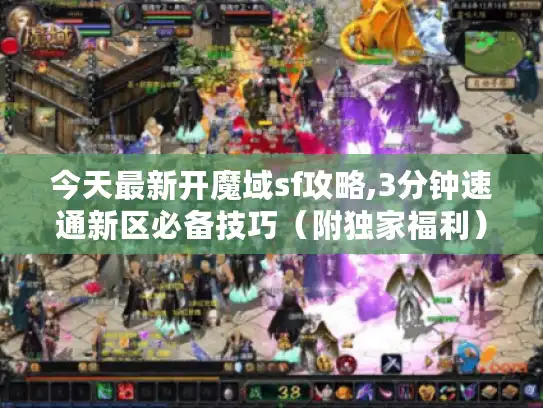 今天最新开魔域sf攻略,3分钟速通新区必备技巧（附独家福利）