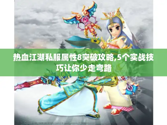 热血江湖私服属性8突破攻略,5个实战技巧让你少走弯路