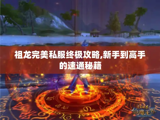 祖龙完美私服终极攻略,新手到高手的速通秘籍