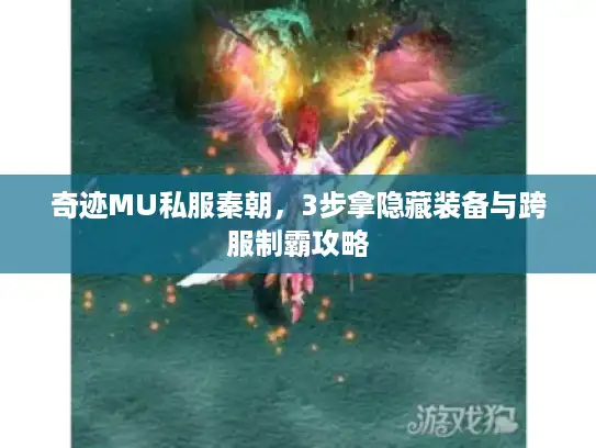 奇迹MU私服秦朝，3步拿隐藏装备与跨服制霸攻略