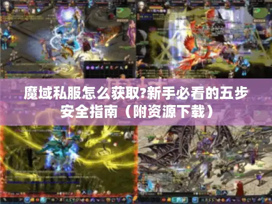 魔域私服怎么获取?新手必看的五步安全指南（附资源下载）