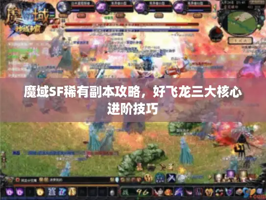 魔域SF稀有副本攻略,好飞龙三大核心进阶技巧 魔域SF稀有副本攻略,好飞龙三大核心进阶技巧