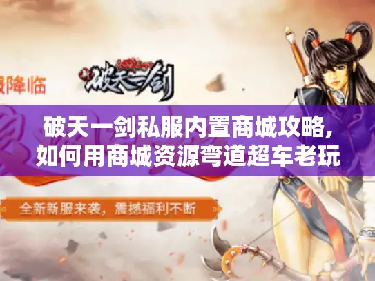 破天一剑私服内置商城攻略,如何用商城资源弯道超车老玩家