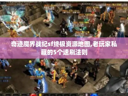 奇迹魔界战纪sf终极资源地图,老玩家私藏的5个速刷法则