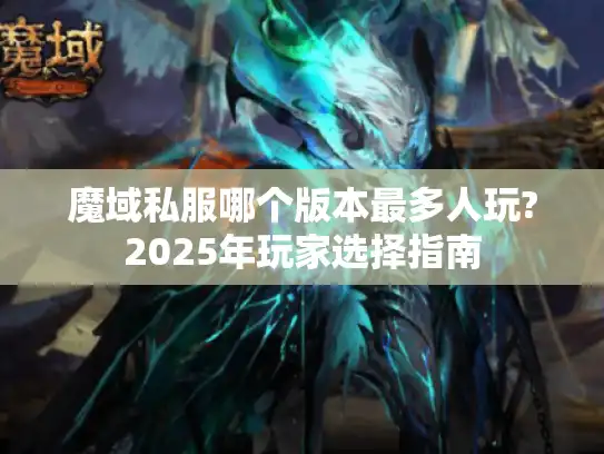 魔域私服哪个版本最多人玩?2025年玩家选择指南 魔域私服哪个版本最多人玩?2025年玩家选择指南