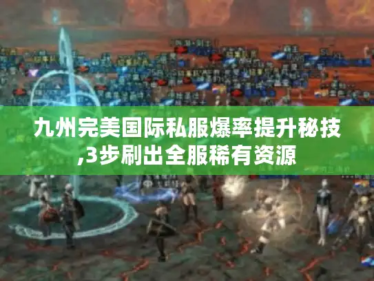 九州完美国际私服爆率提升秘技,3步刷出全服稀有资源 九州完美国际私服爆率提升秘技,3步刷出全服稀有资源