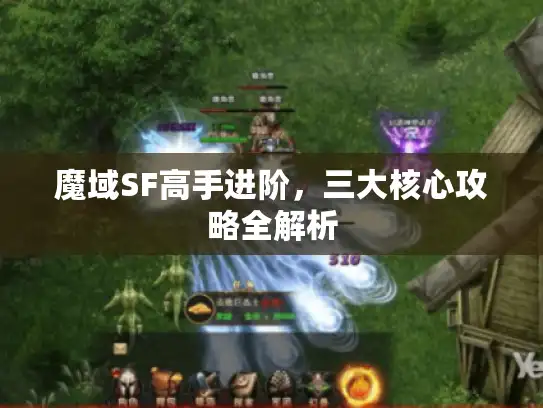 魔域SF高手进阶，三大核心攻略全解析
