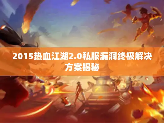 2015热血江湖2.0私服漏洞终极解决方案揭秘