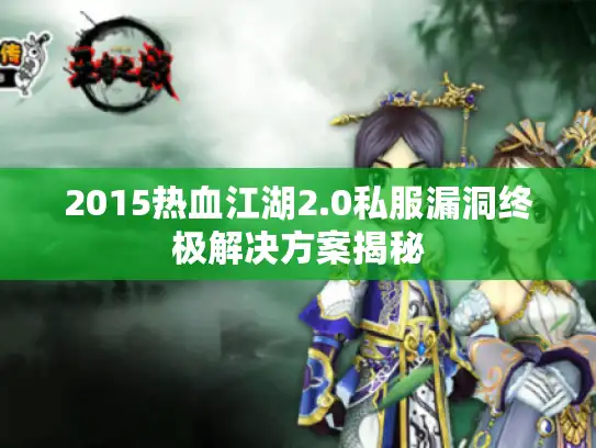 2015热血江湖2.0私服漏洞终极解决方案揭秘