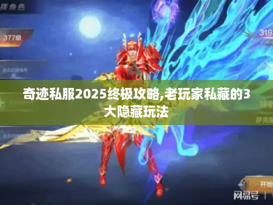 奇迹私服2025终极攻略,老玩家私藏的3大隐藏玩法 奇迹私服2025终极攻略,老玩家私藏的3大隐藏玩法