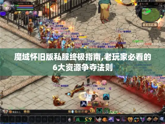 魔域怀旧版私服终极指南,老玩家必看的6大资源争夺法则