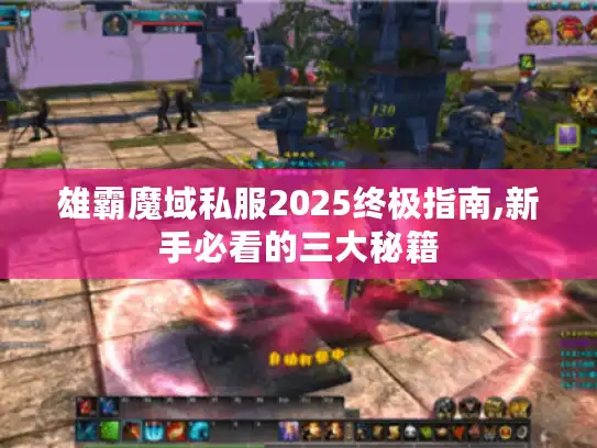 雄霸魔域私服2025终极指南,新手必看的三大秘籍 雄霸魔域私服2025终极指南,新手必看的三大秘籍