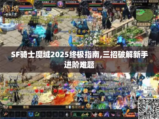 SF骑士魔域2025终极指南,三招破解新手进阶难题