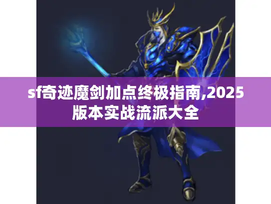 sf奇迹魔剑加点终极指南,2025版本实战流派大全
