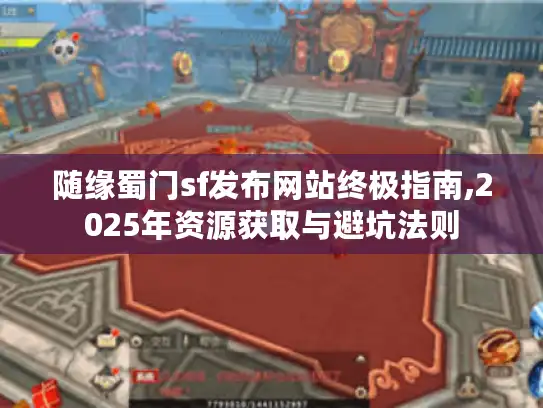随缘蜀门sf发布网站终极指南,2025年资源获取与避坑法则 随缘蜀门sf发布网站终极指南,2025年资源获取与避坑法则