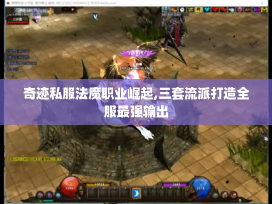 奇迹私服法魔职业崛起,三套流派打造全服最强输出