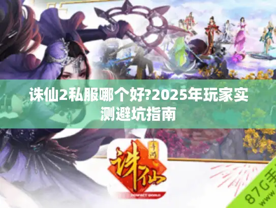 诛仙2私服哪个好?2025年玩家实测避坑指南