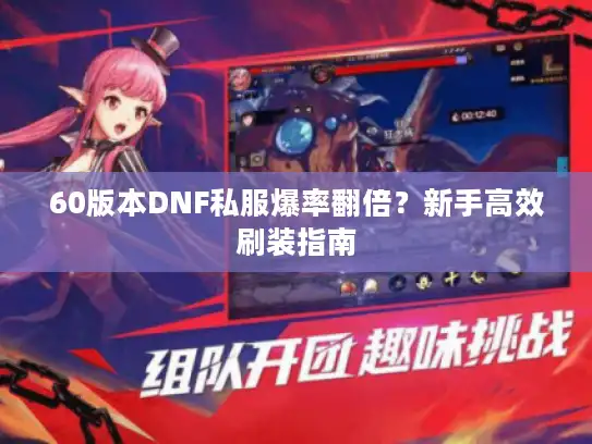 60版本DNF私服爆率翻倍？新手高效刷装指南