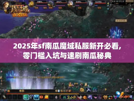 2025年sf南瓜魔域私服新开必看,零门槛入坑与速刷南瓜秘典 2025年sf南瓜魔域私服新开必看,零门槛入坑与速刷南瓜秘典