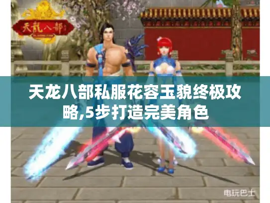 天龙八部私服花容玉貌终极攻略,5步打造完美角色