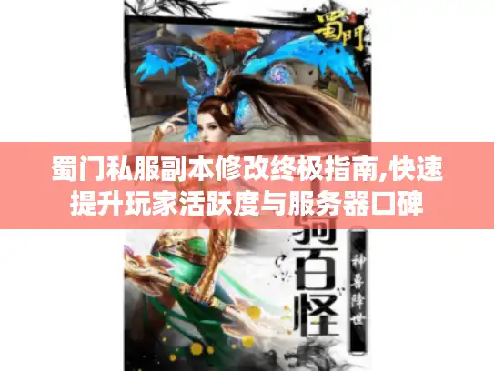 蜀门私服副本修改终极指南,快速提升玩家活跃度与服务器口碑 蜀门私服副本修改终极指南,快速提升玩家活跃度与服务器口碑
