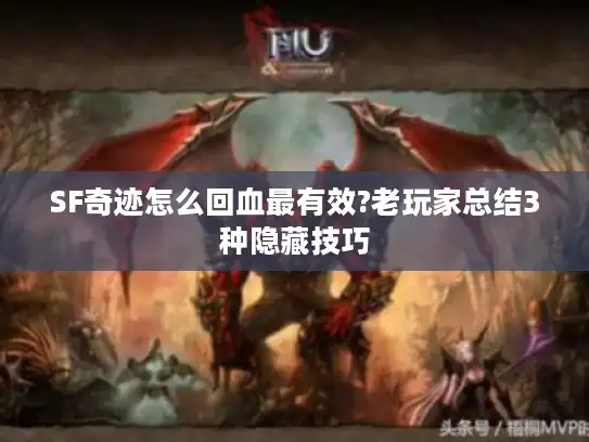 SF奇迹怎么回血最有效?老玩家总结3种隐藏技巧 SF奇迹怎么回血最有效?老玩家总结3种隐藏技巧