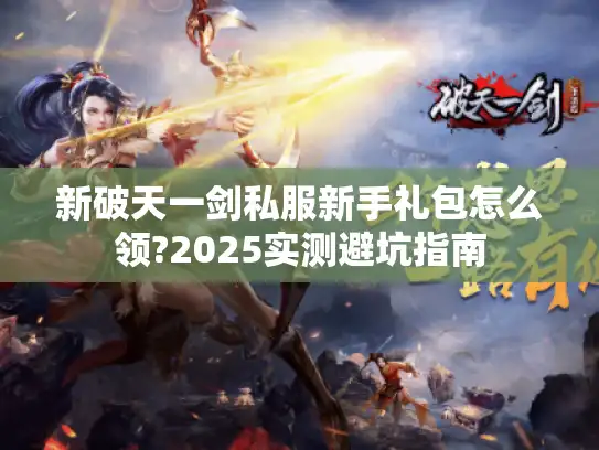 新破天一剑私服新手礼包怎么领?2025实测避坑指南